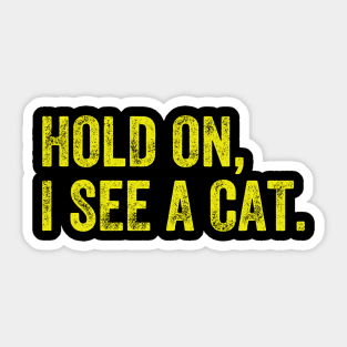 Hold On I See A Cat, Funny Cat Lovers Sticker